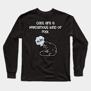 Cats are a mysterious kind of folk. Long Sleeve T-Shirt
